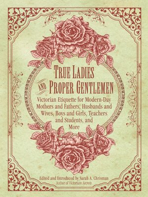 cover image of True Ladies and Proper Gentlemen: Victorian Etiquette for Modern-Day Mothers and Fathers, Husbands and Wives, Boys and Girls, Teachers and Students, and More